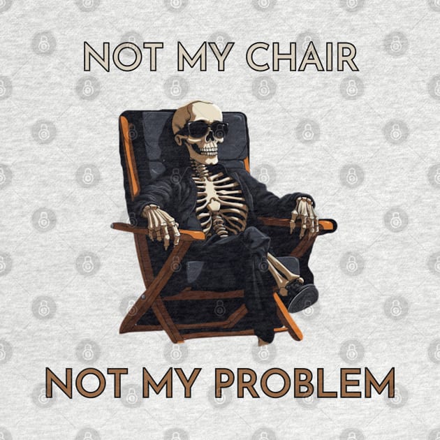 Not my chair, not my problem, skeleton, funny design by Pattyld